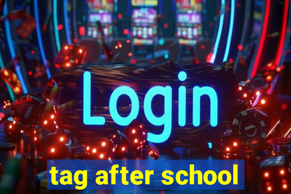 tag after school